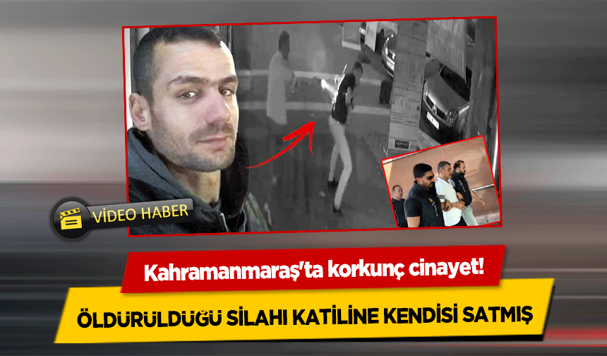 Kahramanmaraş'ta korkunç cinayet! Öldürüldüğü Silahı Katiline Kendisi Satmış