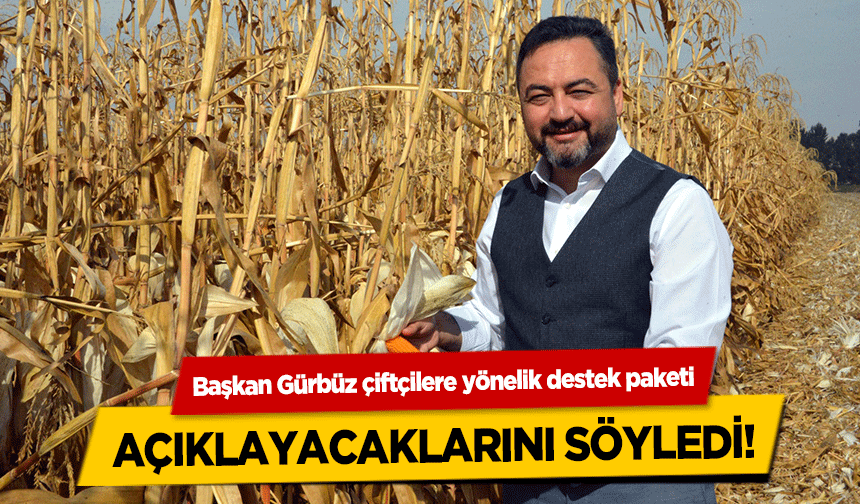 Başkan Gürbüz, çiftçilere yönelik destek paketi açıklayacaklarını söyledi!