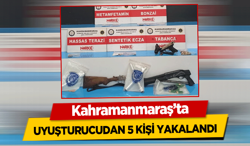 Kahramanmaraş’ta uyuşturucudan 5 kişi yakalandı