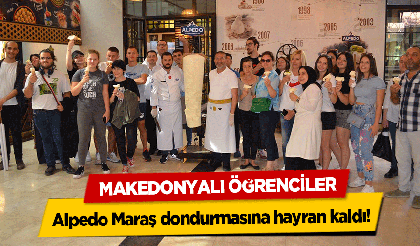Makedonyalı Öğrenciler Alpedo Maraş dondurmasına hayran kaldı!