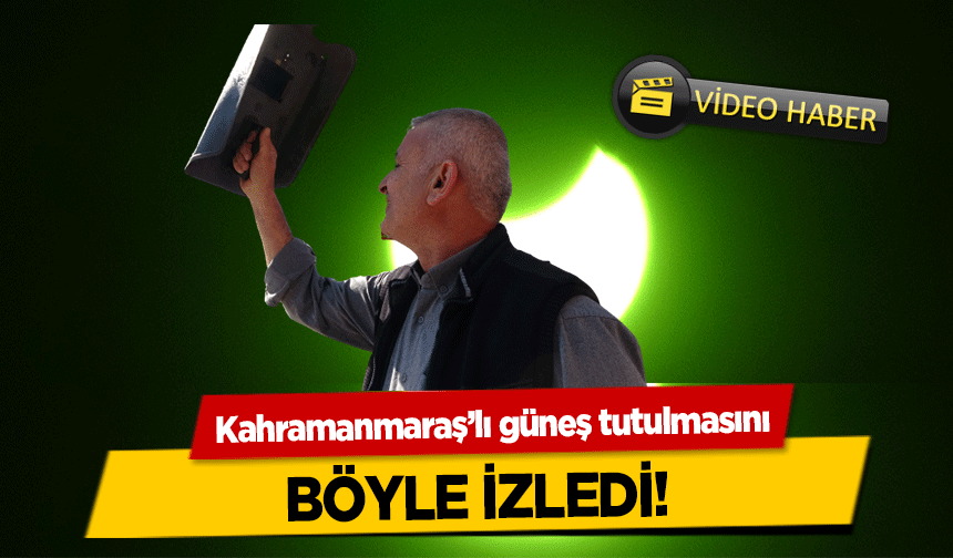 Kahramanmaraş’lı güneş tutulmasını böyle izledi!