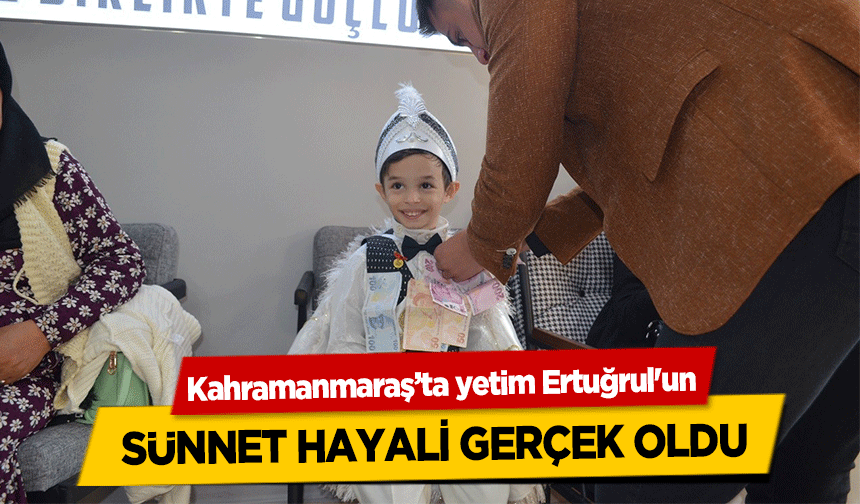 Kahramanmaraş’ta yetim Ertuğrul'un sünnet hayali gerçek oldu