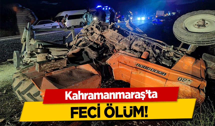 Kahramanmaraş’ta feci ölüm!