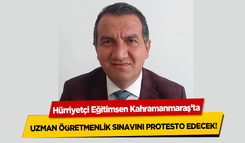 Hürriyetçi Eğitimsen Kahramanmaraş’ta Uzman Öğretmenlik Sınavını Protesto Edecek!