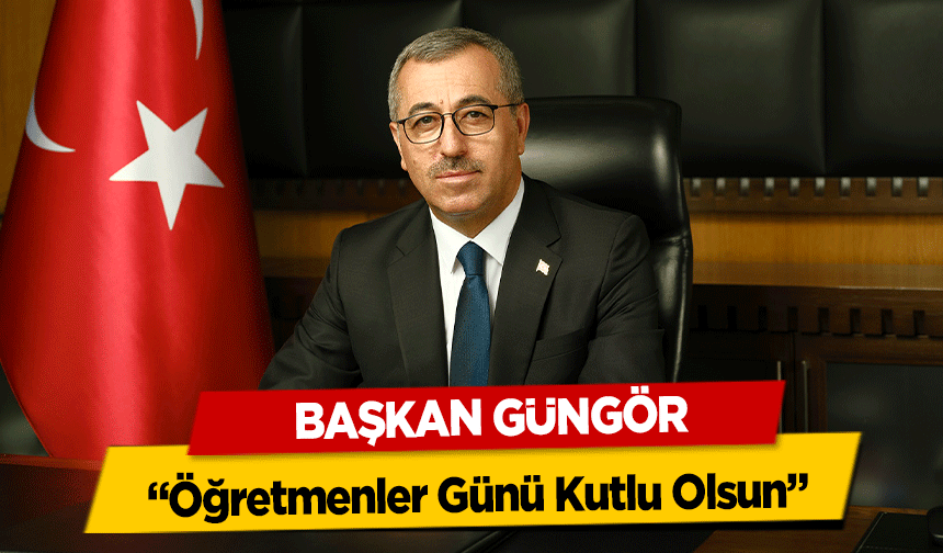 Başkan Güngör, ‘Öğretmenler Günü Kutlu Olsun’