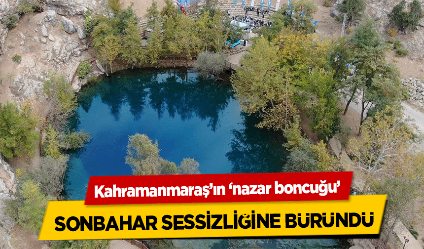 Kahramanmaraş’ın ‘nazar boncuğu’ sonbahar sessizliğine büründü
