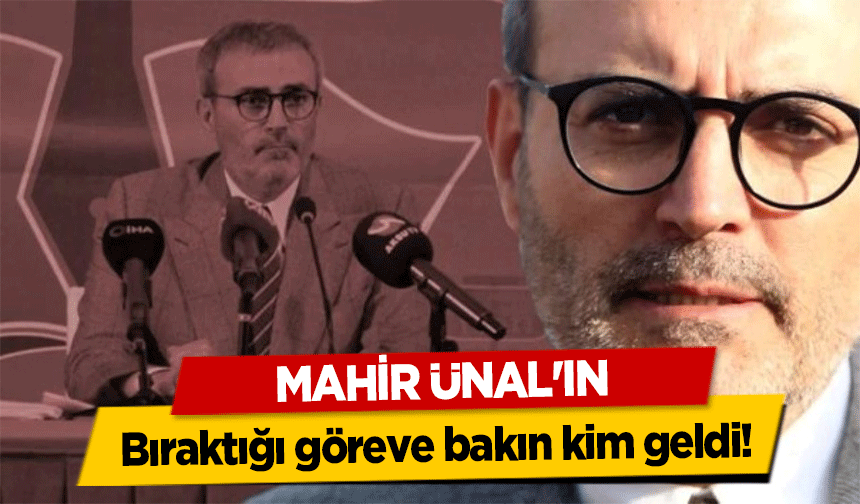 Mahir Ünal'ın bıraktığı göreve bakın kim geldi!
