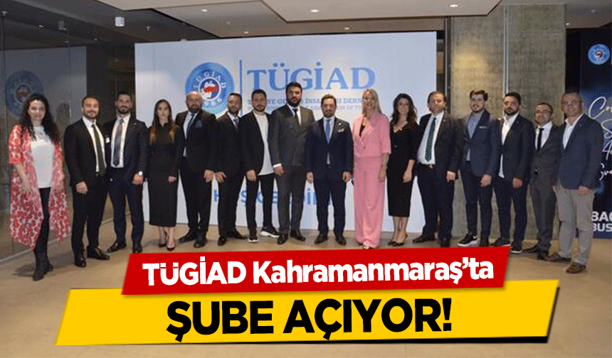 TÜGİAD Kahramanmaraş’ta şube açıyor!