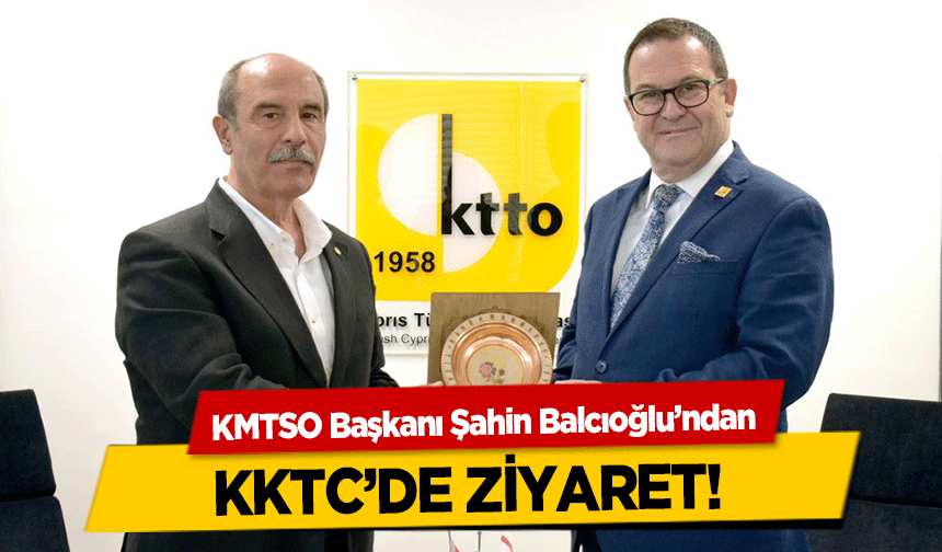 KMTSO Başkanı Şahin Balcıoğlu’ndan KKTC’de ziyaret!