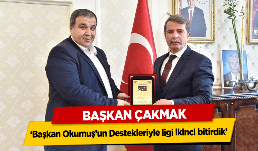 Başkan Çakmak, ‘Başkan Okumuş’un Destekleriyle ligi ikinci bitirdik’ 