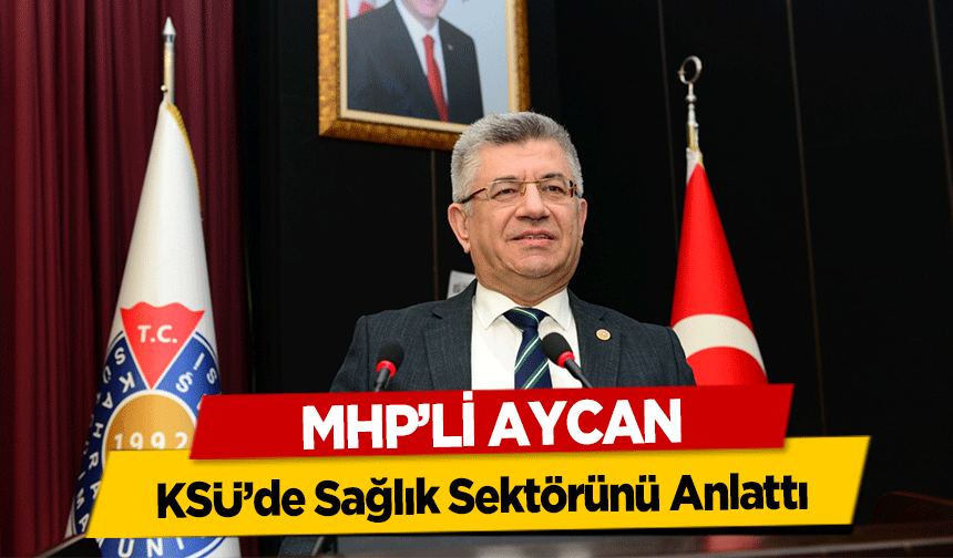 MHP’li Aycan, KSÜ’de Sağlık Sektörünü Anlattı