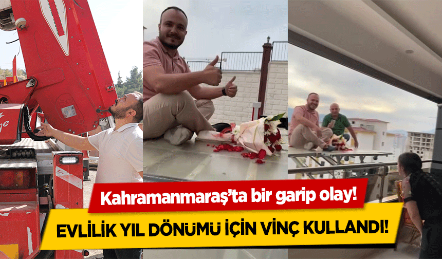 Kahramanmaraş’ta bir garip olay! Evlilik yıl dönümü için vinç kullandı!